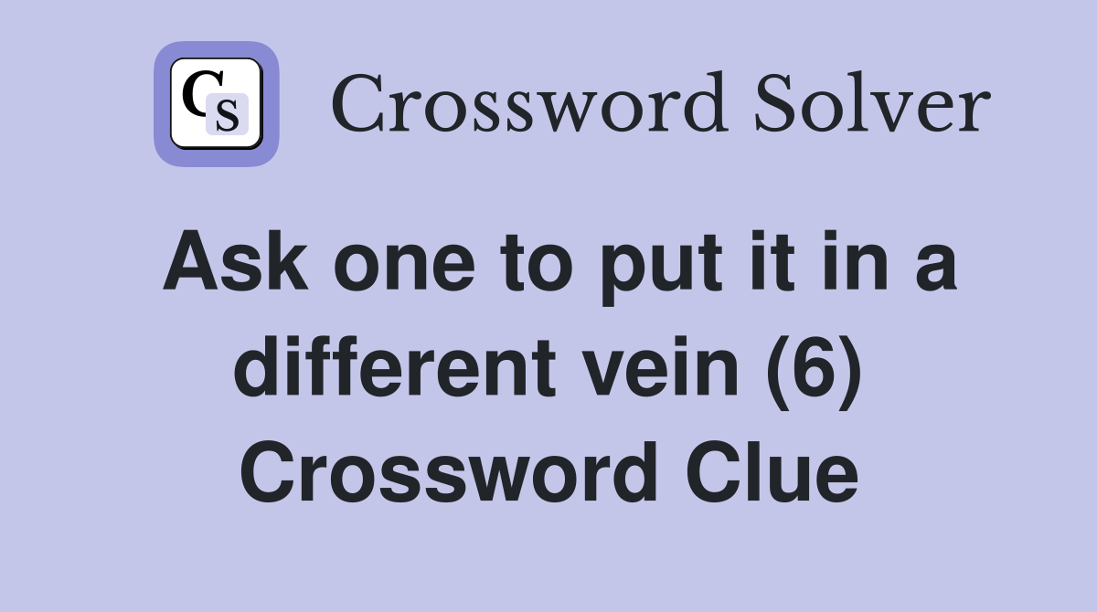 Ask one to put it in a different vein (6) Crossword Clue