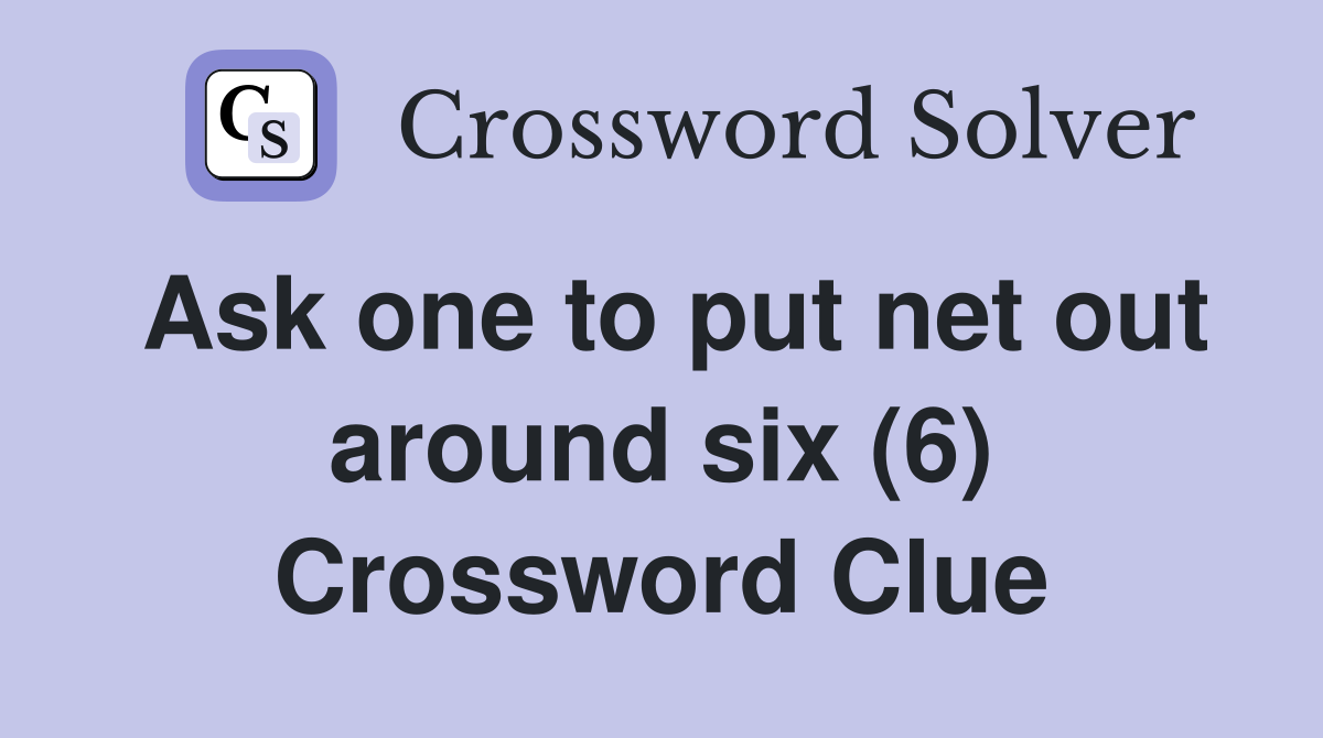 Ask one to put net out around six (6) Crossword Clue