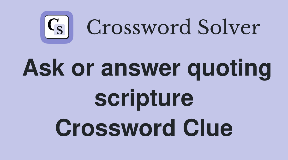 Ask or answer quoting scripture Crossword Clue