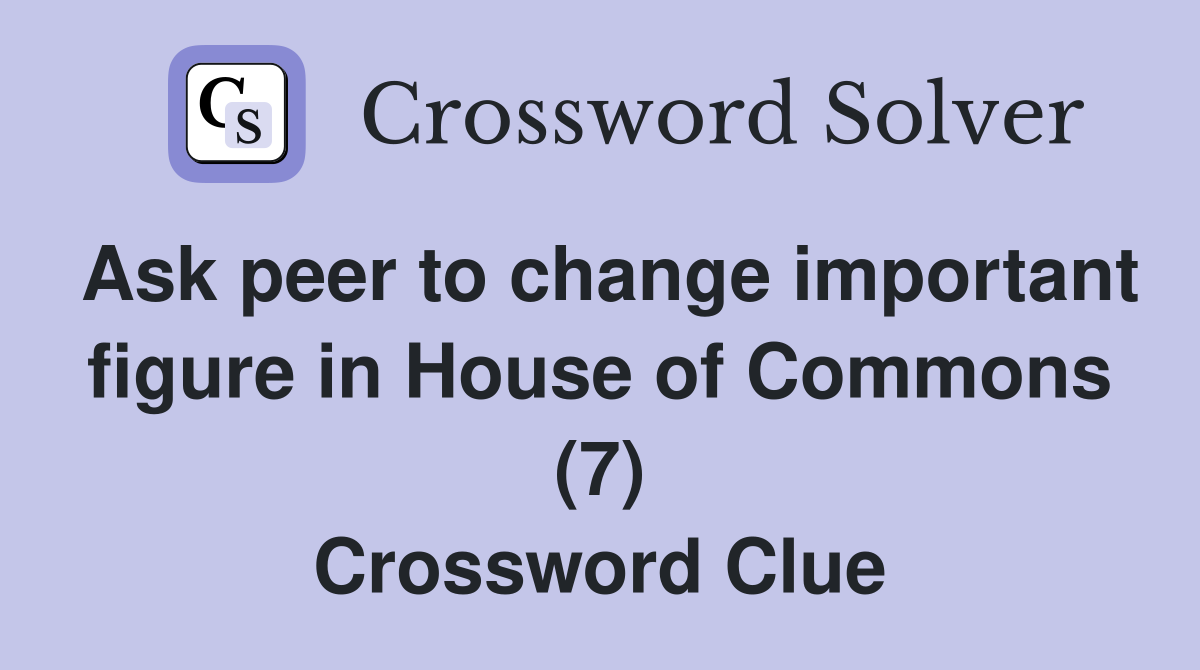 Ask peer to change important figure in House of Commons (7) Crossword Clue