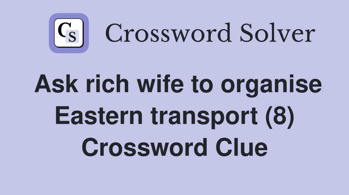 Ask rich wife to organise Eastern transport (8) Crossword Clue