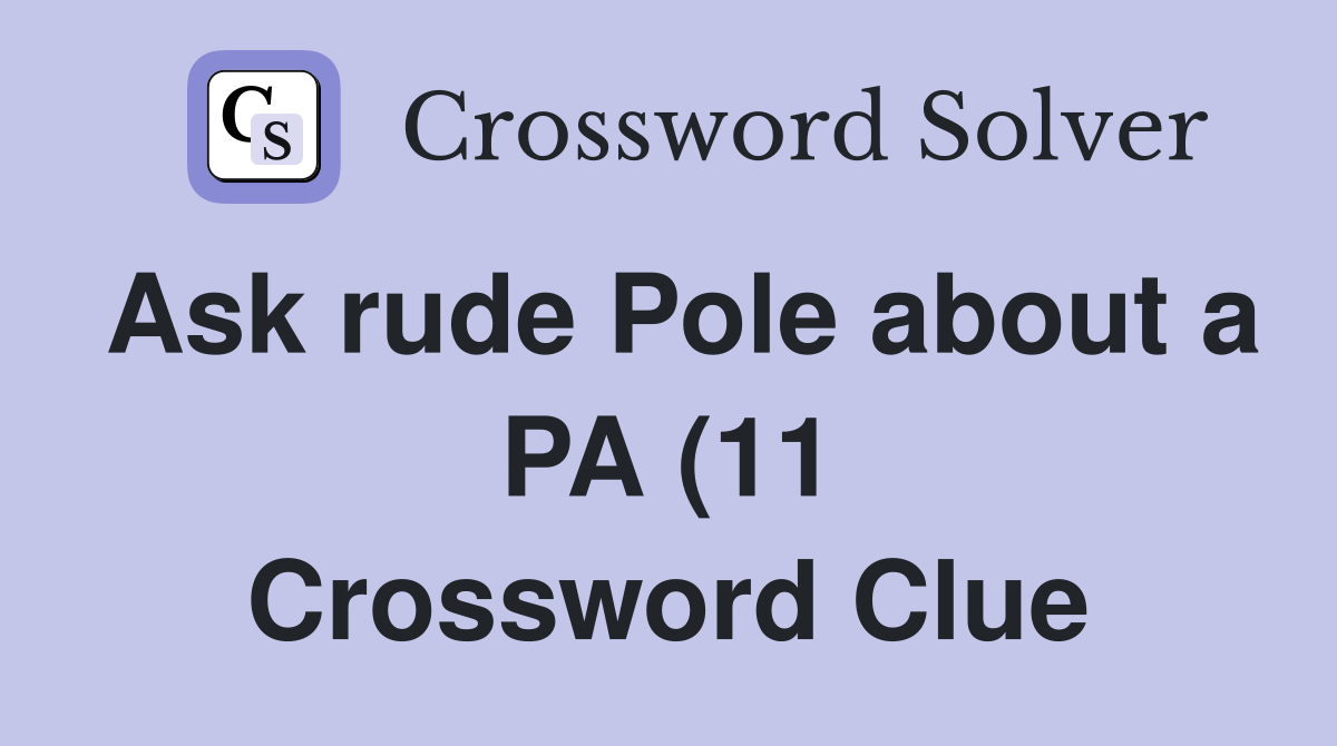 Ask rude Pole about a PA (11) Crossword Clue Answers Crossword Solver Ask rude Pole about a PA (11) Crossword Clue Answers Crossword Solver