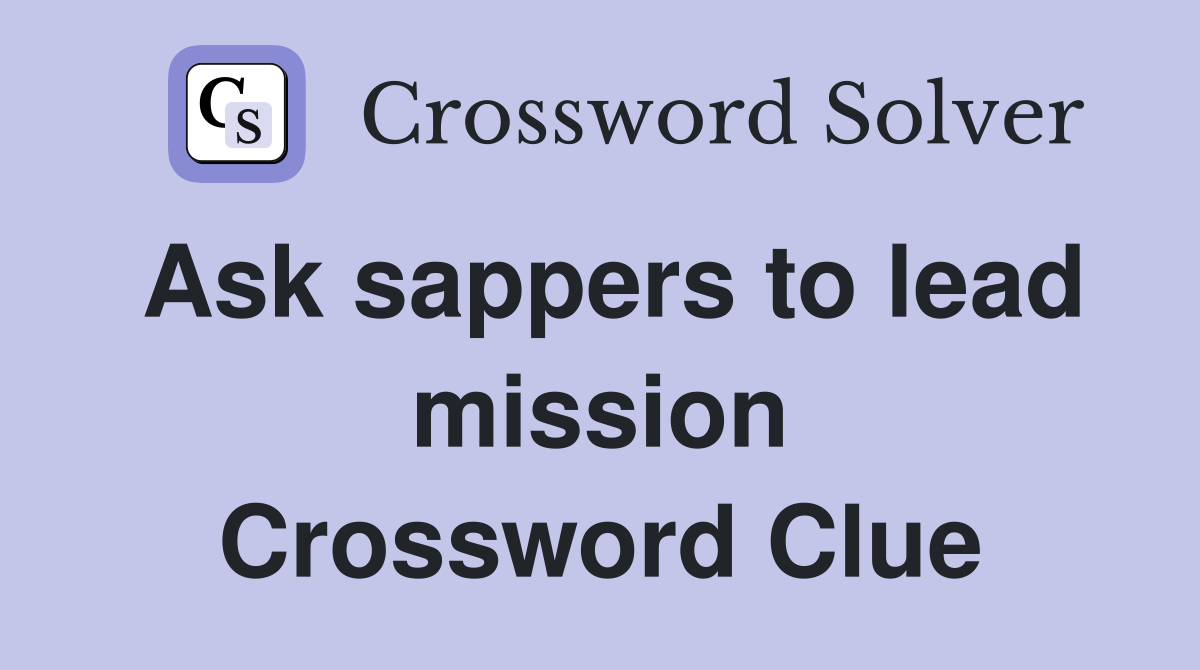 Ask sappers to lead mission Crossword Clue