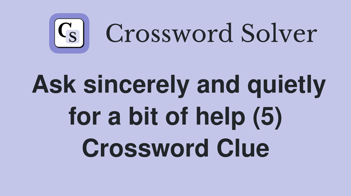 Ask sincerely and quietly for a bit of help (5) Crossword Clue