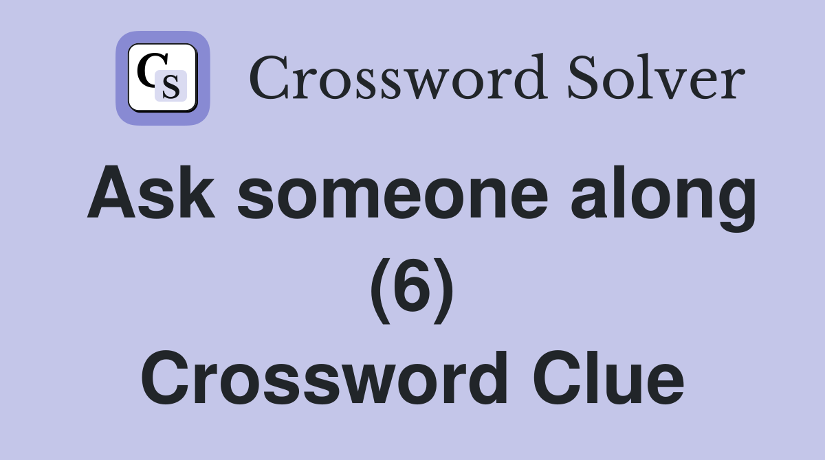 Ask someone along (6) Crossword Clue