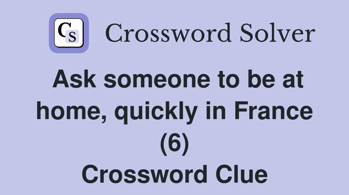 Ask someone to be at home, quickly in France (6) Crossword Clue