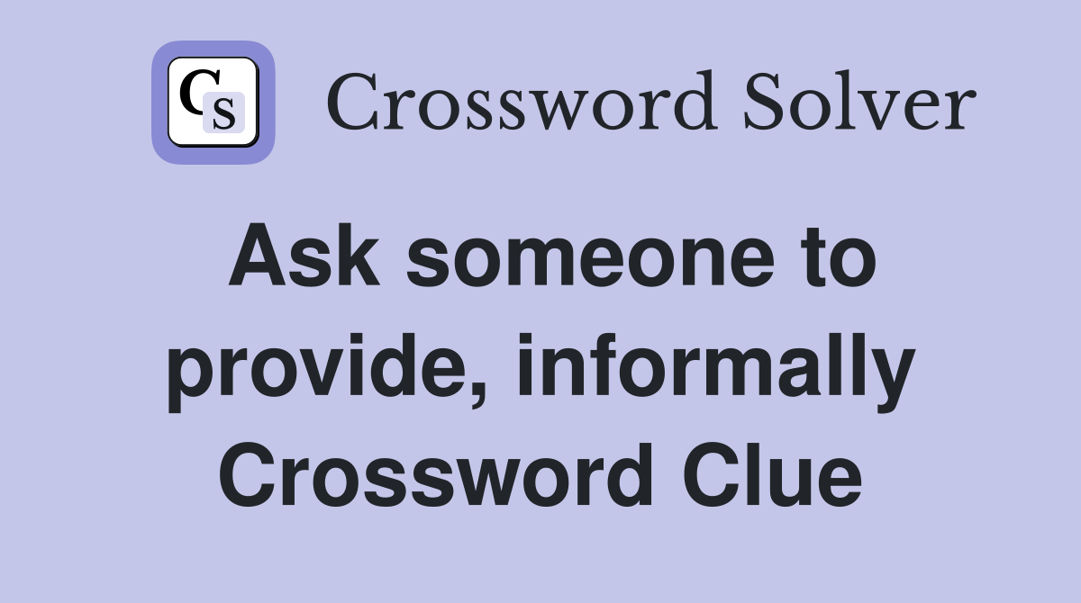 Ask someone to provide, informally Crossword Clue
