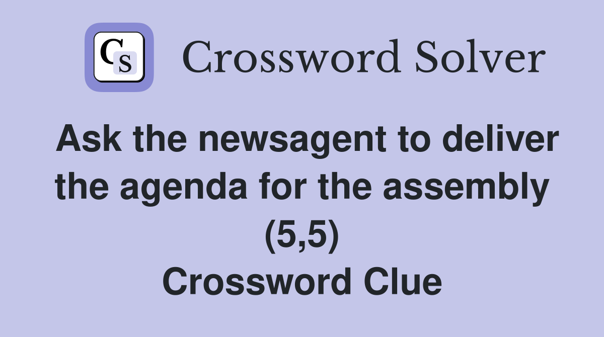 Ask the newsagent to deliver the agenda for the assembly (5,5) Crossword Clue