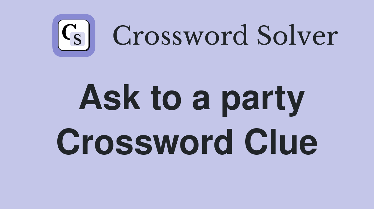Ask to a party Crossword Clue