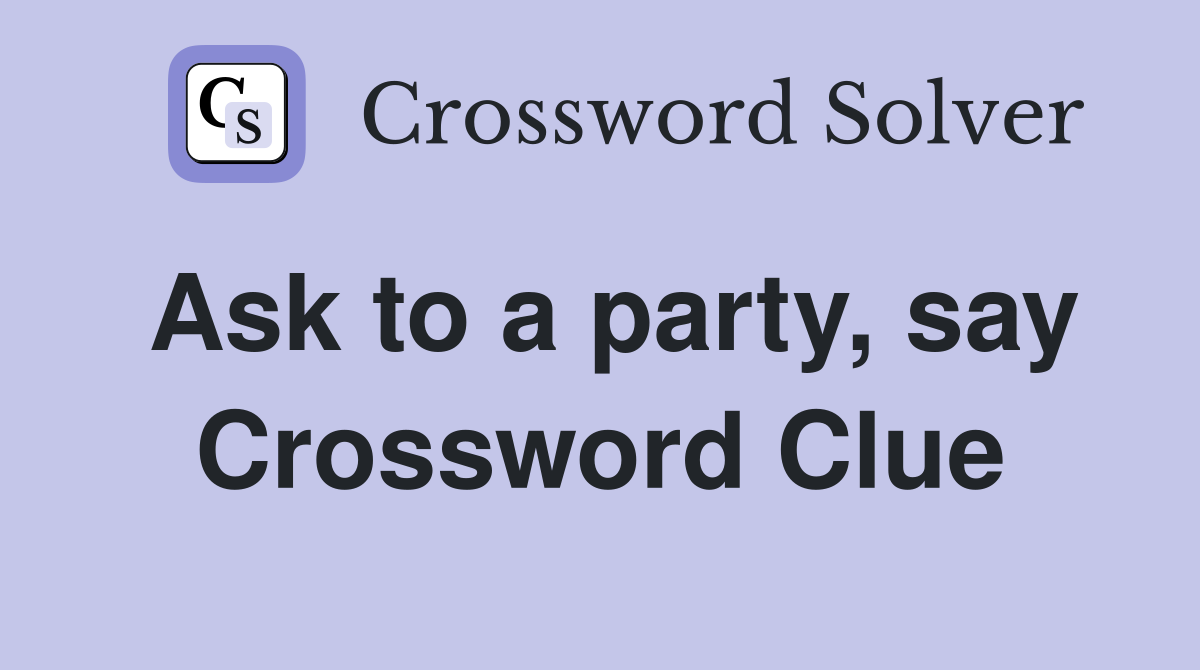 Ask to a party, say Crossword Clue