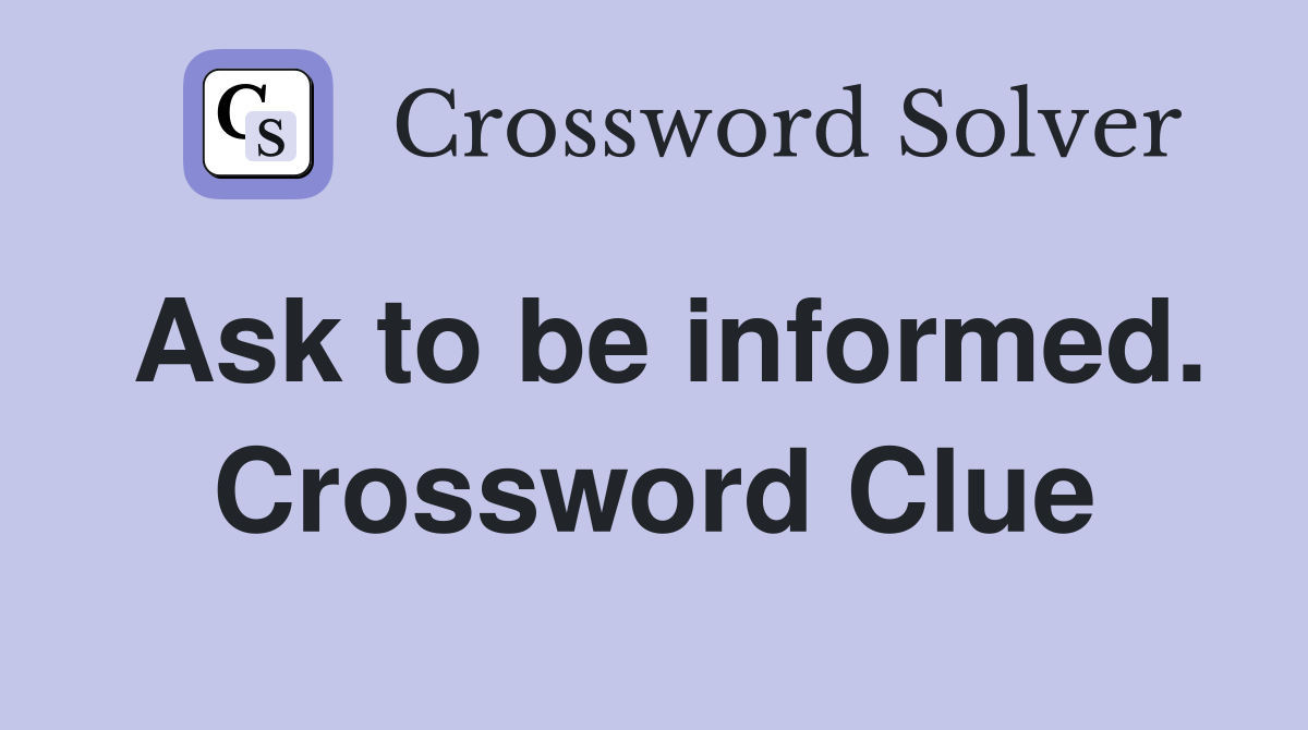 Ask to be informed. Crossword Clue