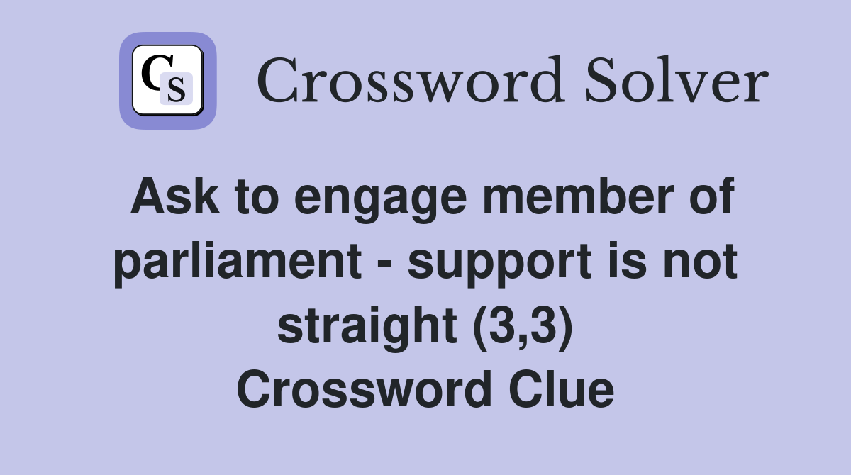 Ask to engage member of parliament - support is not straight (3,3) Crossword Clue