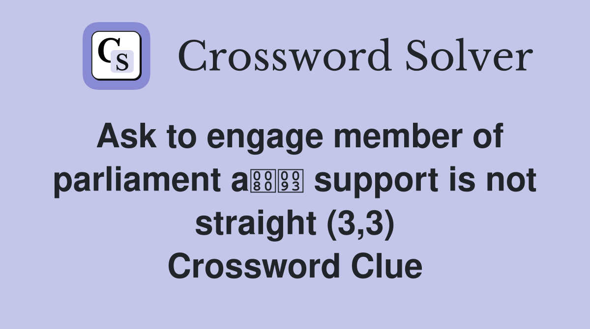 Ask to engage member of parliament a support is not straight (3,3) Crossword Clue
