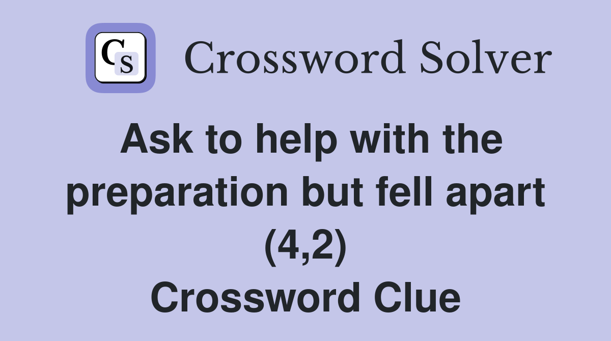 Ask to help with the preparation but fell apart (4,2) Crossword Clue
