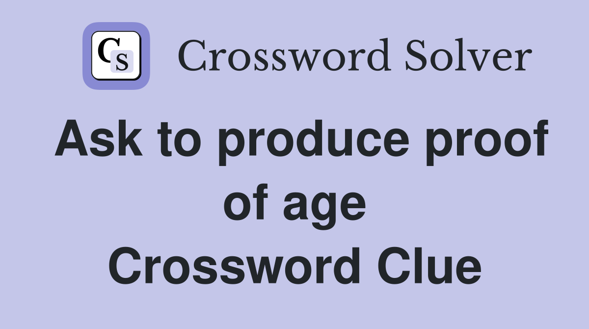 Ask to produce proof of age Crossword Clue