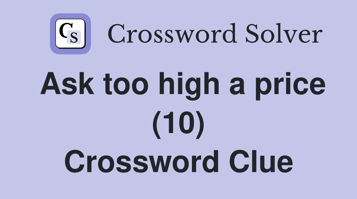 Ask too high a price (10) Crossword Clue