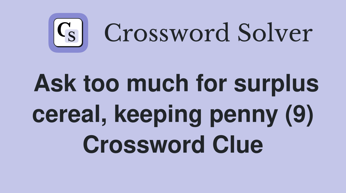 Ask too much for surplus cereal, keeping penny (9) Crossword Clue