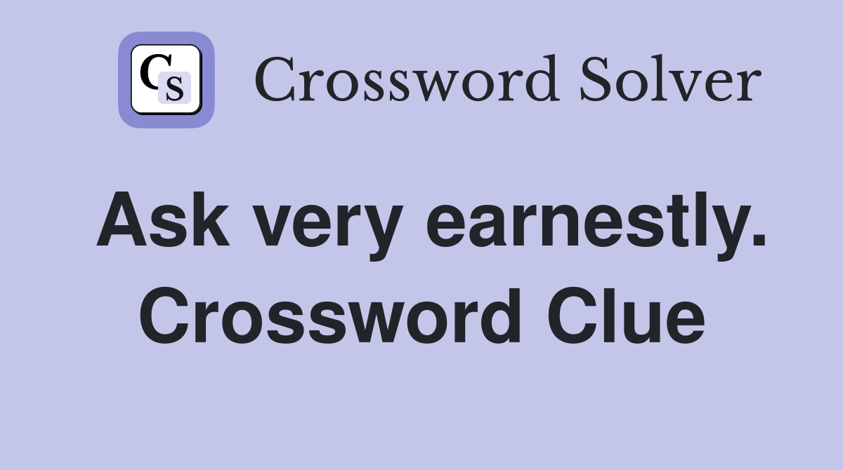 Ask very earnestly. Crossword Clue