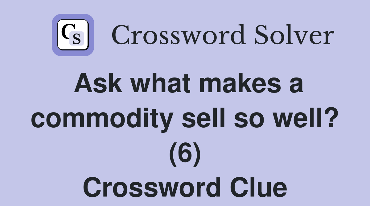 Ask what makes a commodity sell so well? (6) Crossword Clue