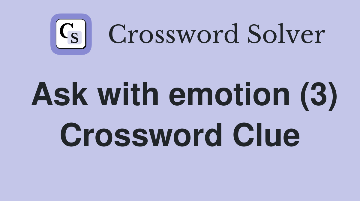 Ask with emotion (3) Crossword Clue