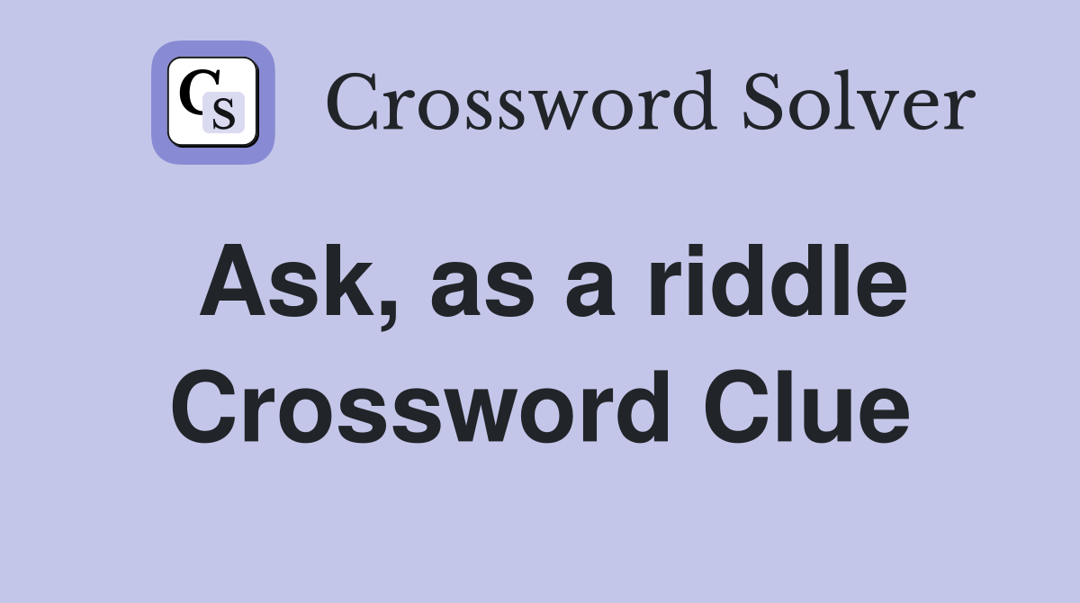 Ask, as a riddle Crossword Clue