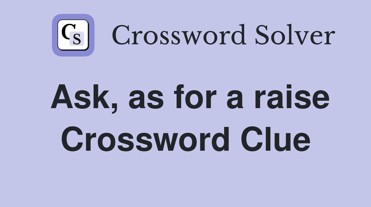 Ask, as for a raise Crossword Clue