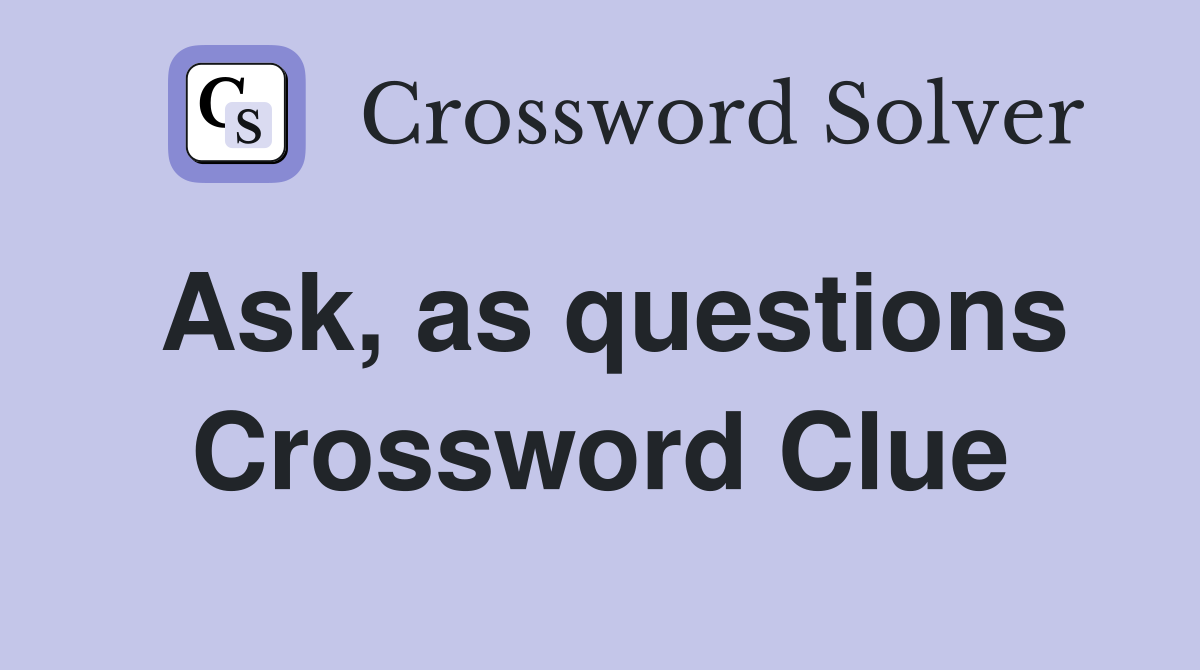 Ask, as questions Crossword Clue