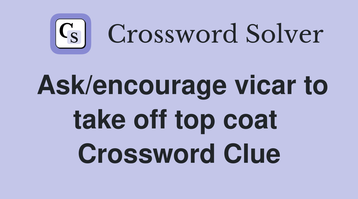 Ask/encourage vicar to take off top coat  Crossword Clue