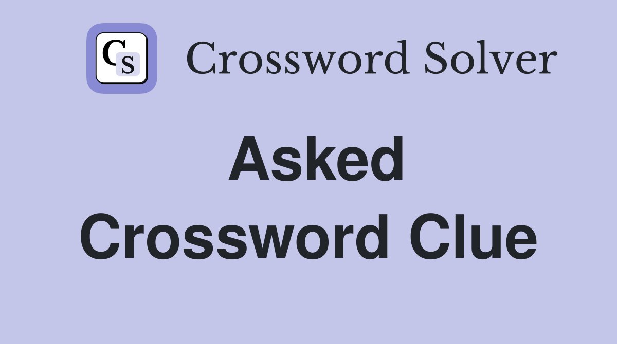 Asked Crossword Clue Answers Crossword Solver