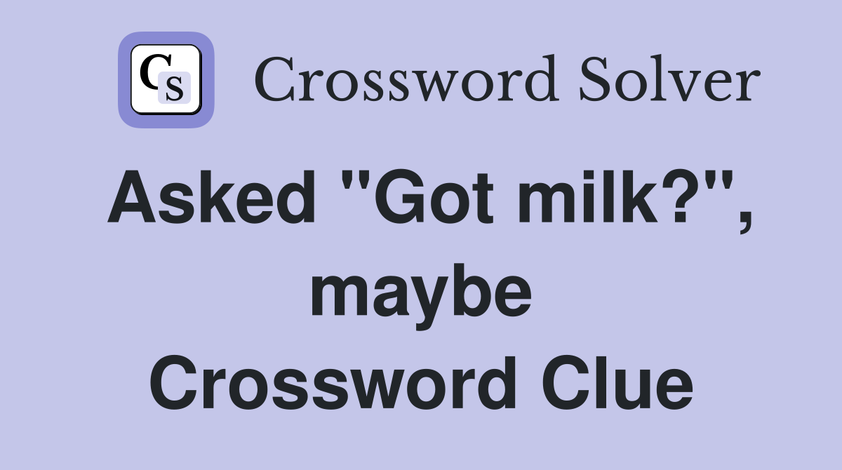 Asked "Got milk?", maybe Crossword Clue