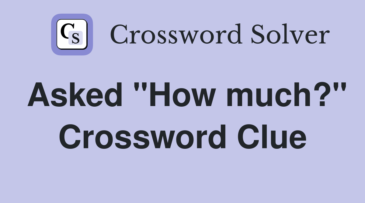 Asked "How much?" Crossword Clue