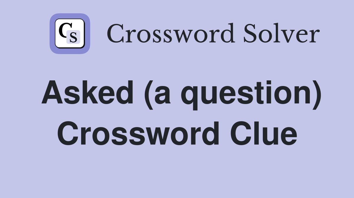 Asked (a question) Crossword Clue