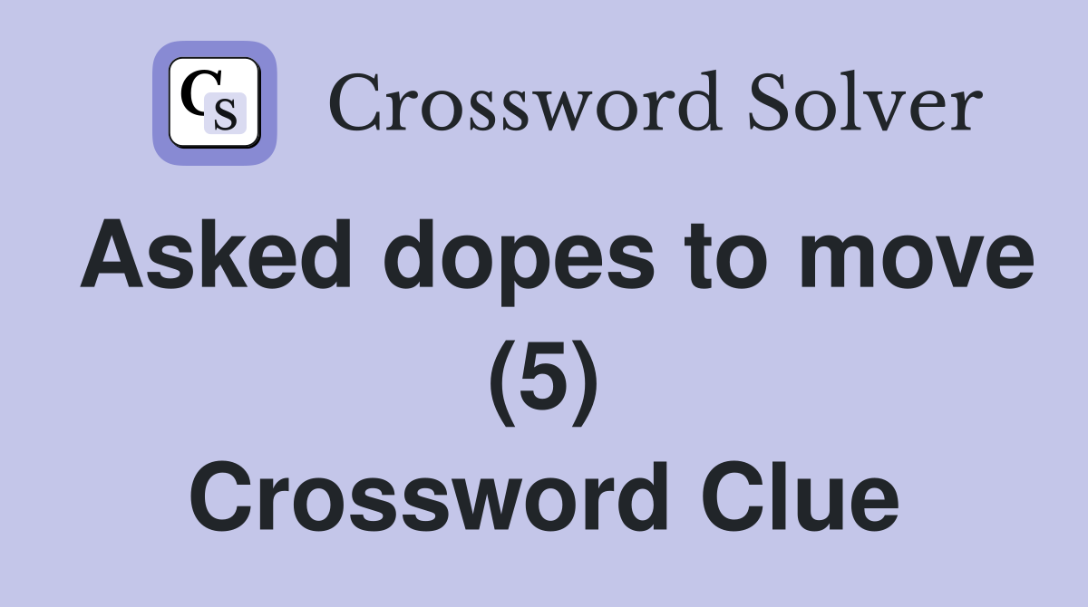 Asked dopes to move (5) Crossword Clue