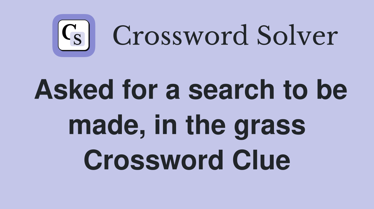 Asked for a search to be made, in the grass Crossword Clue