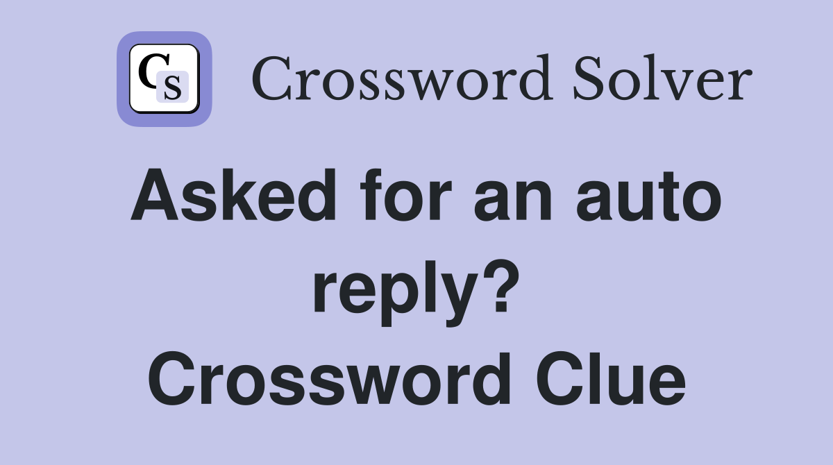 Asked for an auto reply? Crossword Clue