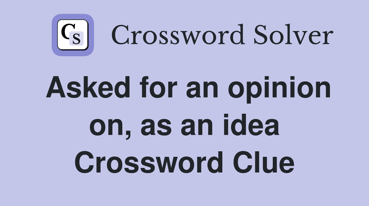 Asked for an opinion on, as an idea Crossword Clue
