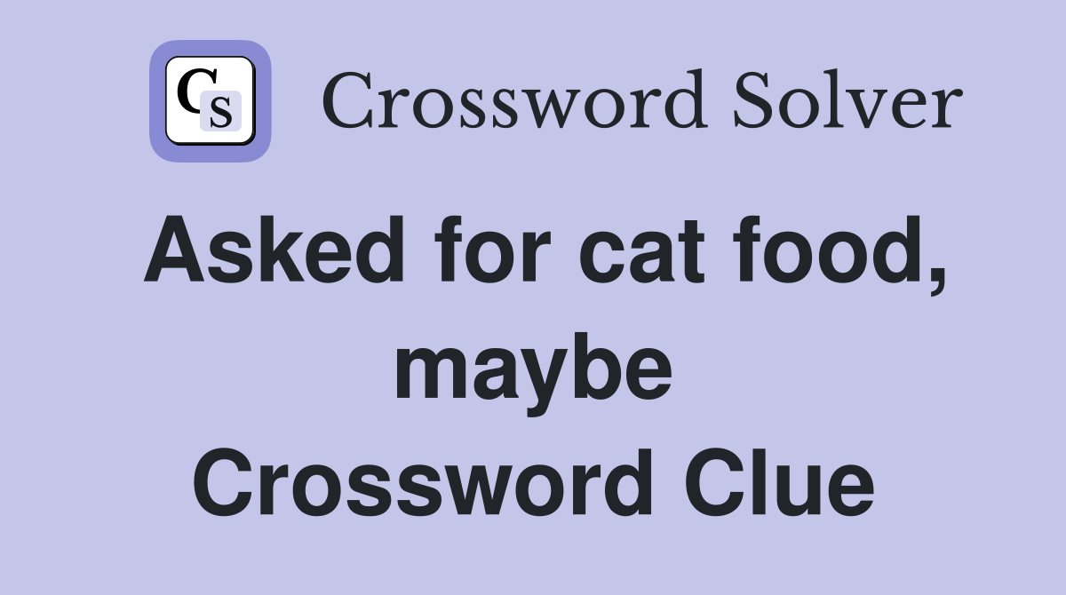 Asked for cat food, maybe Crossword Clue