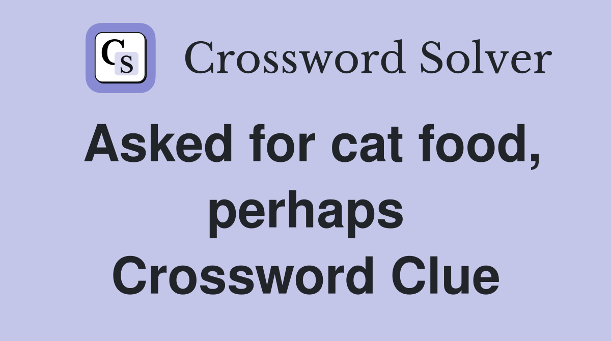 Asked for cat food, perhaps Crossword Clue