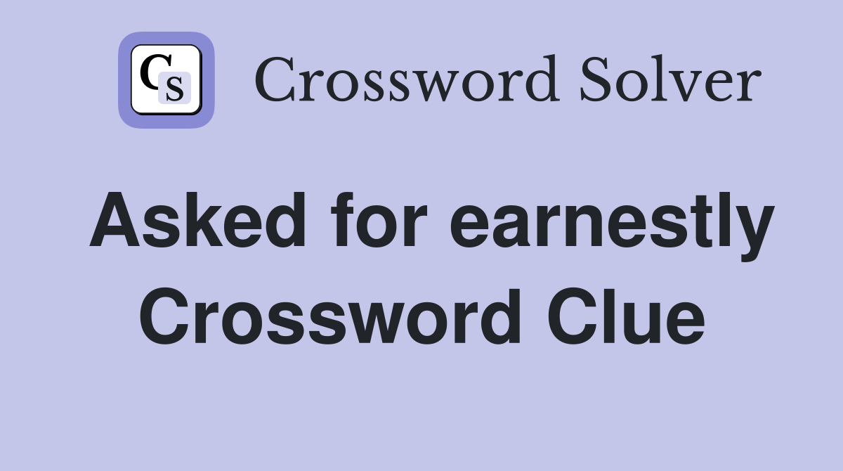Asked for earnestly Crossword Clue