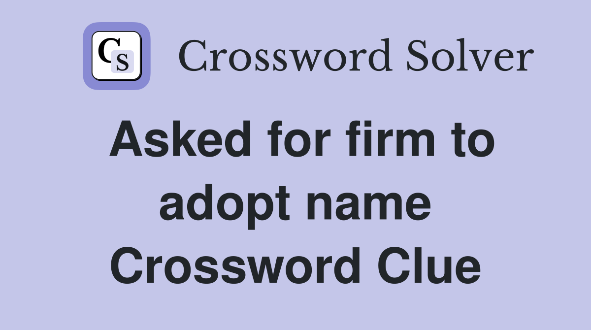 Asked for firm to adopt name Crossword Clue