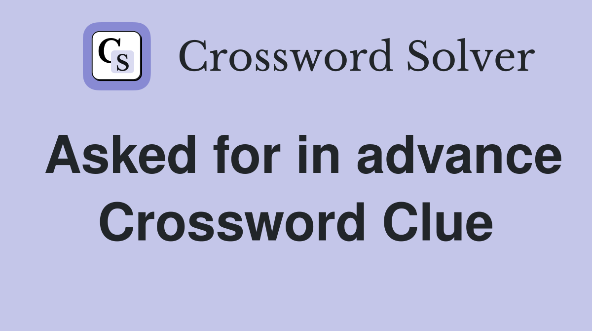 Asked for in advance Crossword Clue