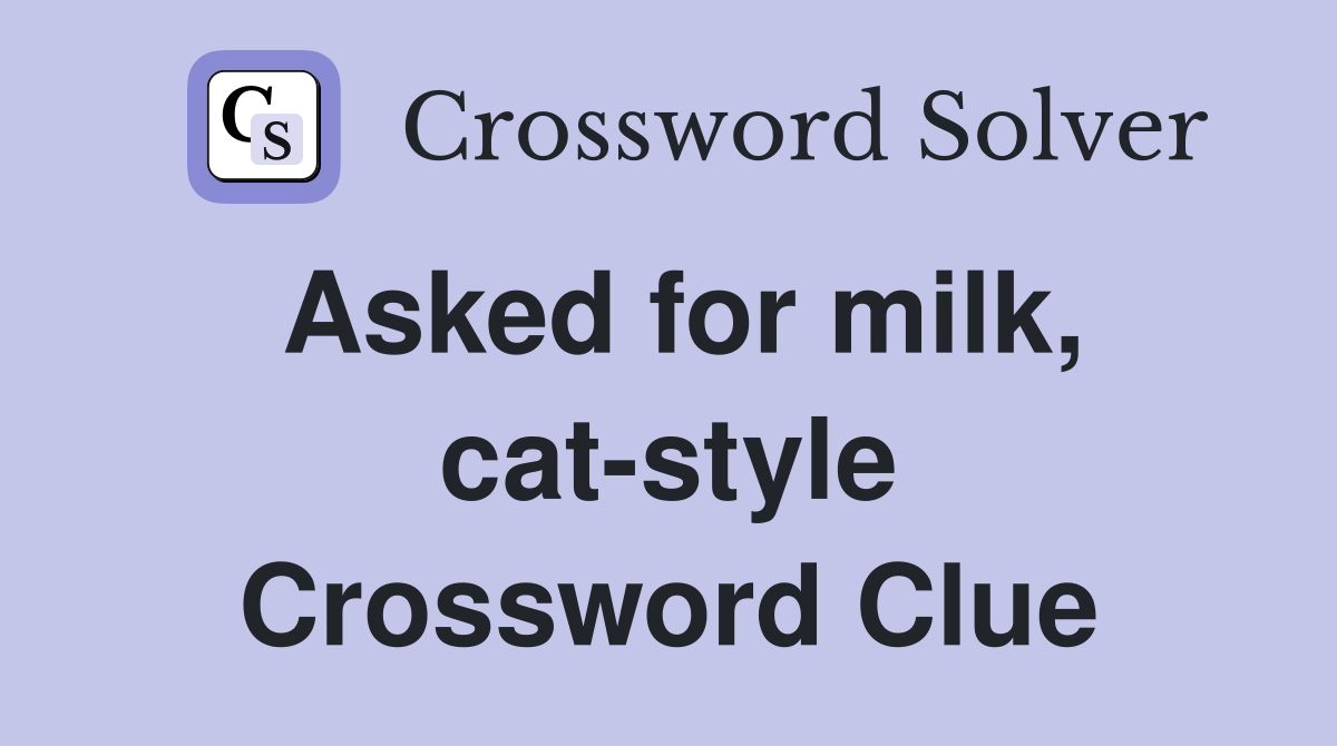 Asked for milk, cat-style Crossword Clue