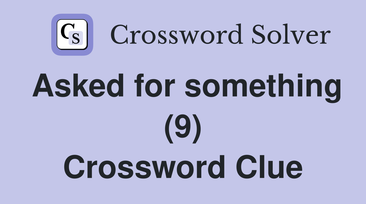 Asked for something (9) Crossword Clue