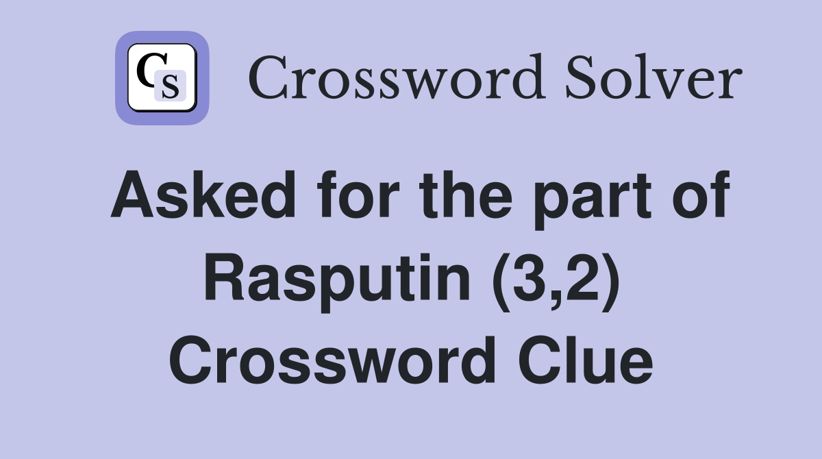 Asked for the part of Rasputin (3,2) Crossword Clue