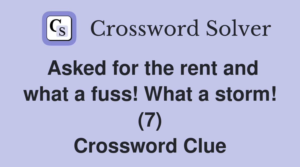 Asked for the rent and what a fuss! What a storm! (7) Crossword Clue