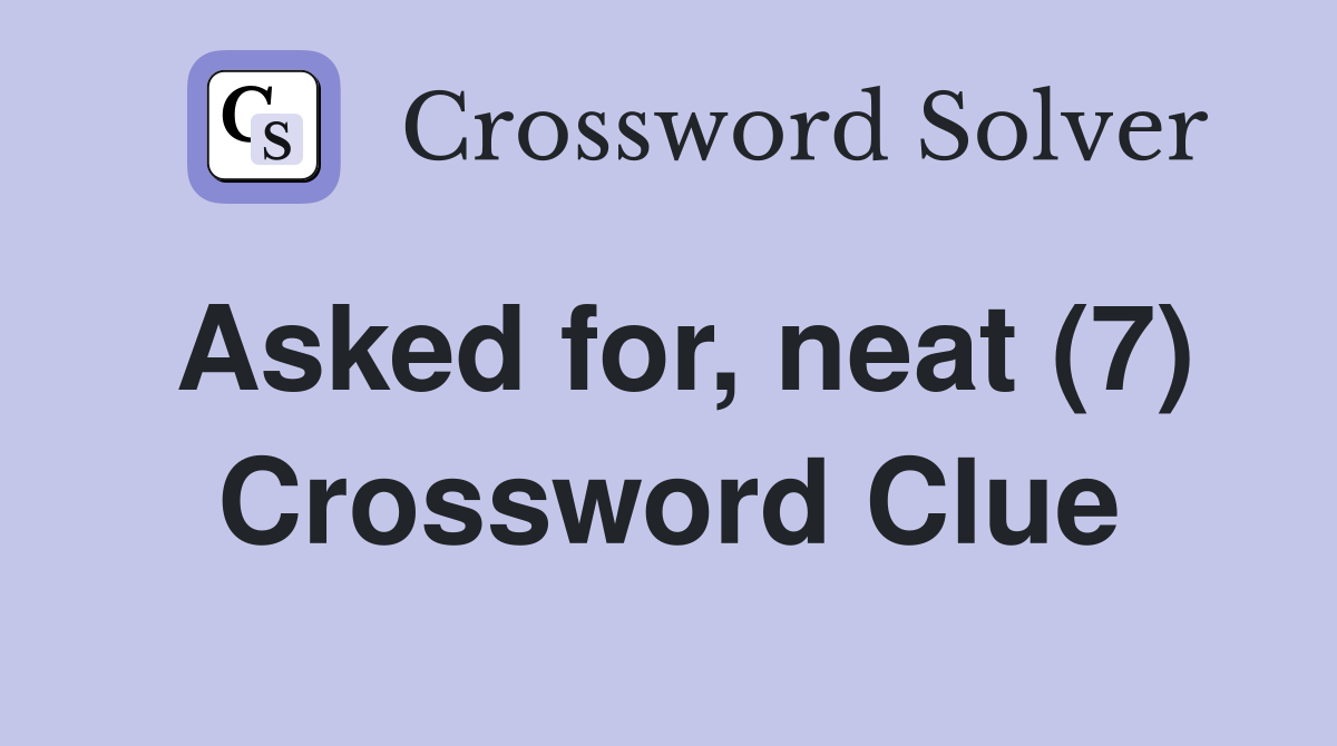 Asked for, neat (7) Crossword Clue