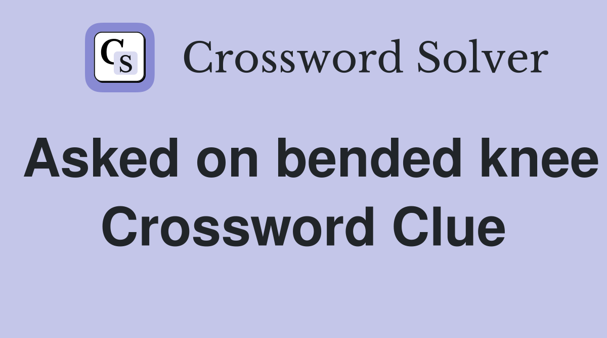 Asked on bended knee Crossword Clue