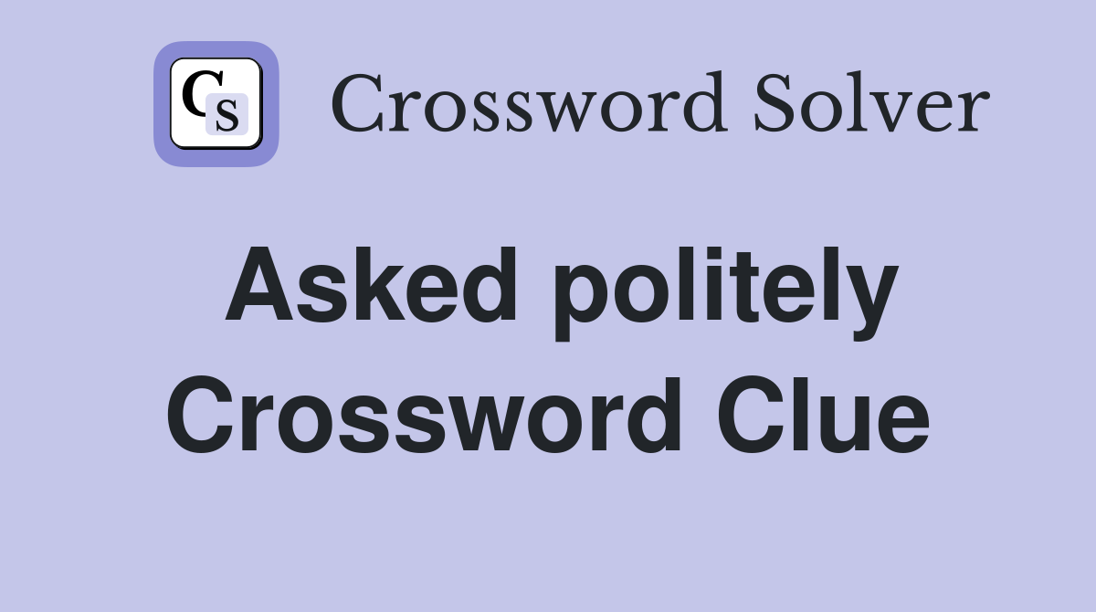 Asked politely Crossword Clue