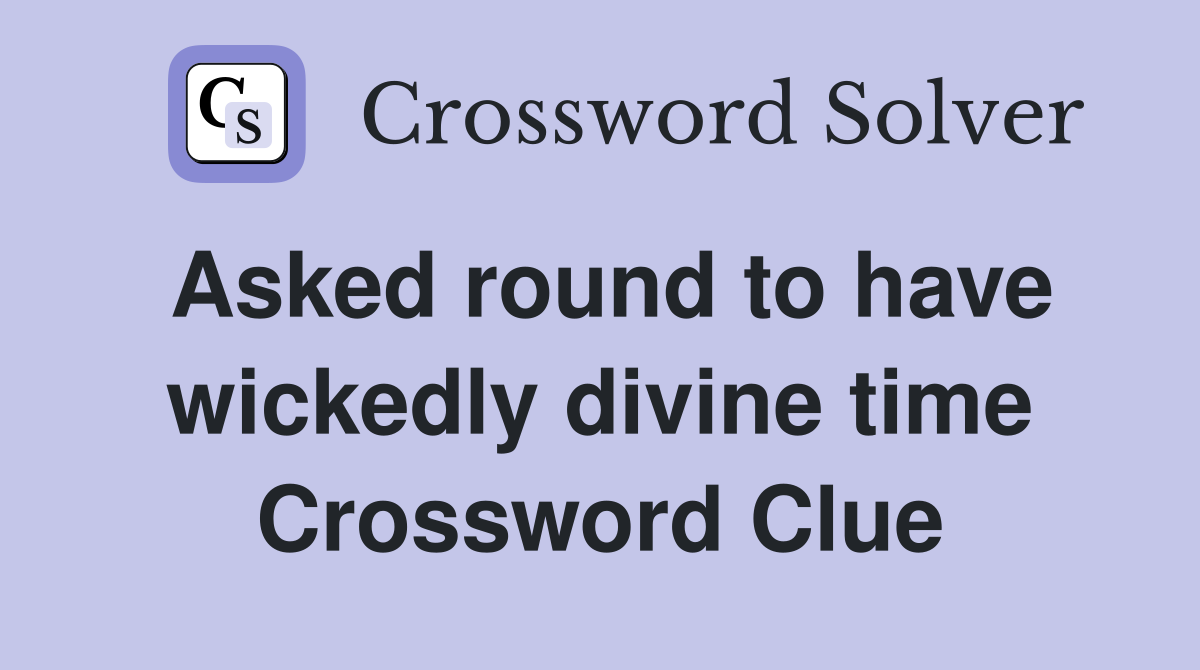 Asked round to have wickedly divine time Crossword Clue