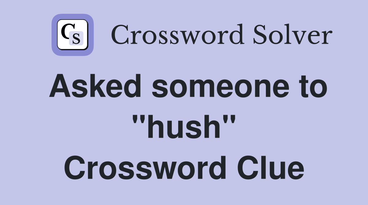 Asked someone to "hush" Crossword Clue